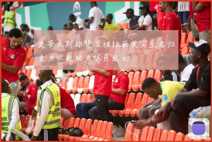 史蒂文斯称赞马祖拉获奖实至名归全力以赴助力球员成长